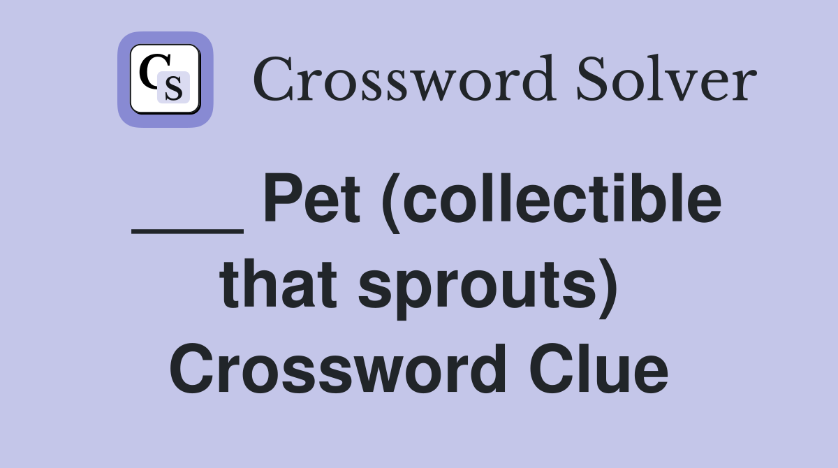 ___ Pet (collectible that sprouts) Crossword Clue