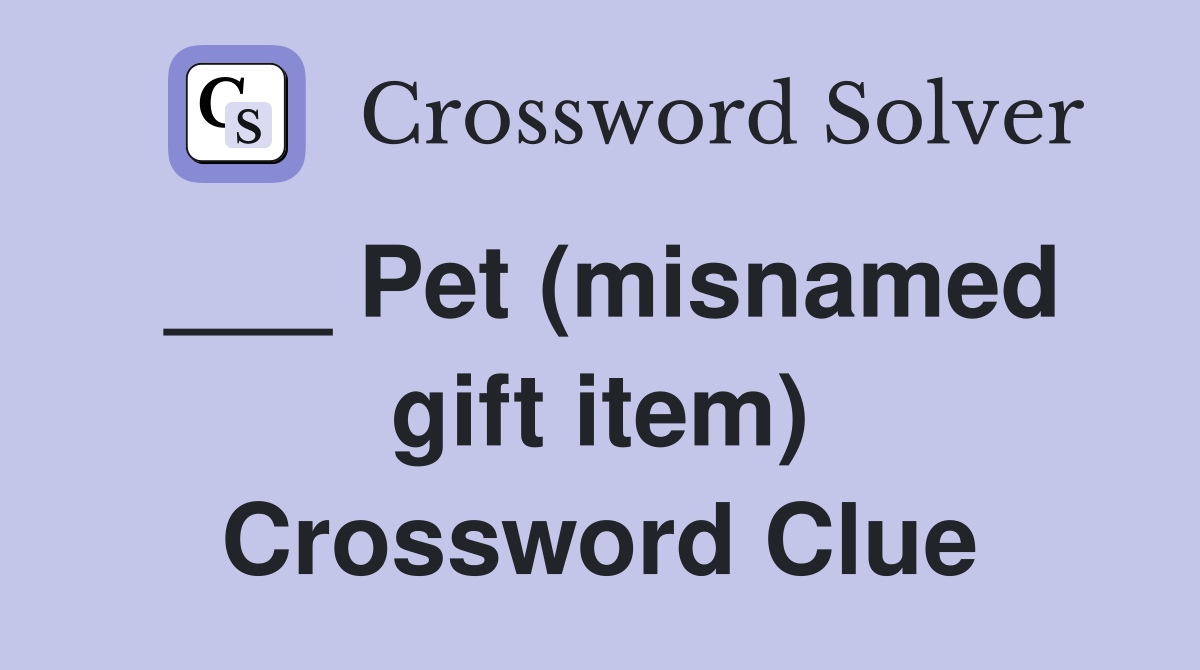 ___ Pet (misnamed gift item) Crossword Clue