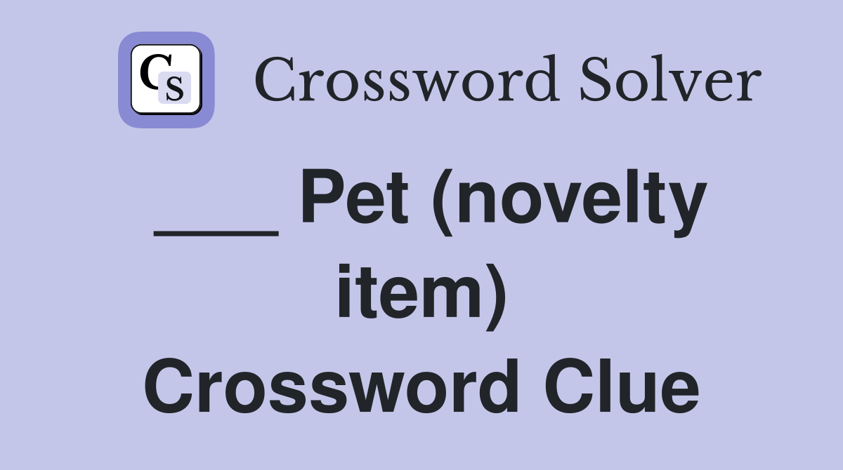 ___ Pet (novelty item) Crossword Clue