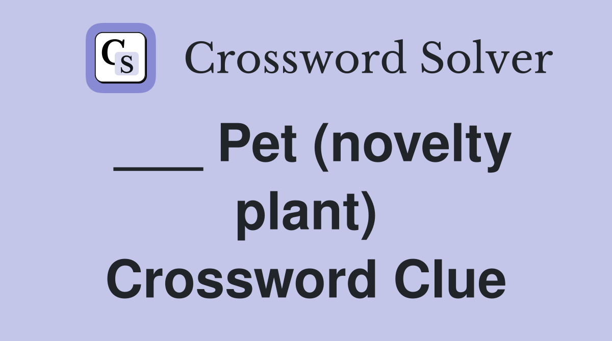 ___ Pet (novelty plant) Crossword Clue
