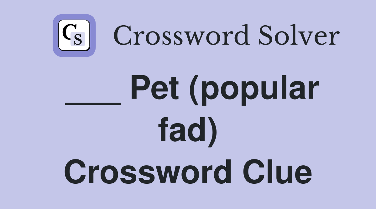 ___ Pet (popular fad) Crossword Clue
