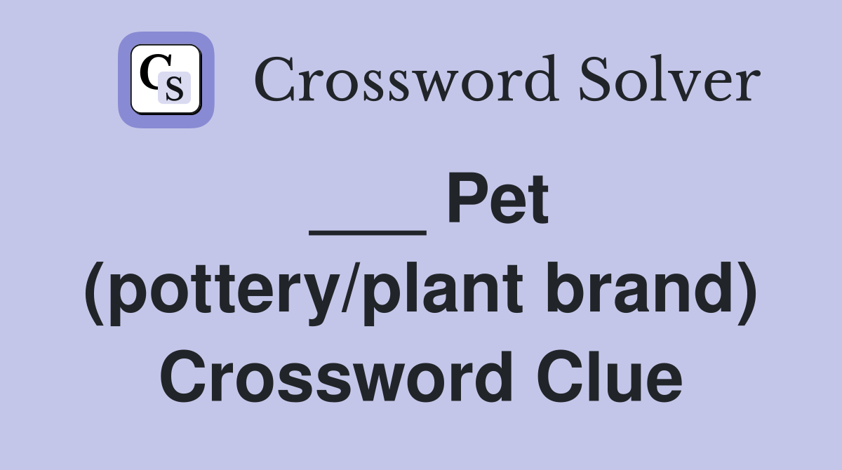 ___ Pet (pottery/plant brand) Crossword Clue
