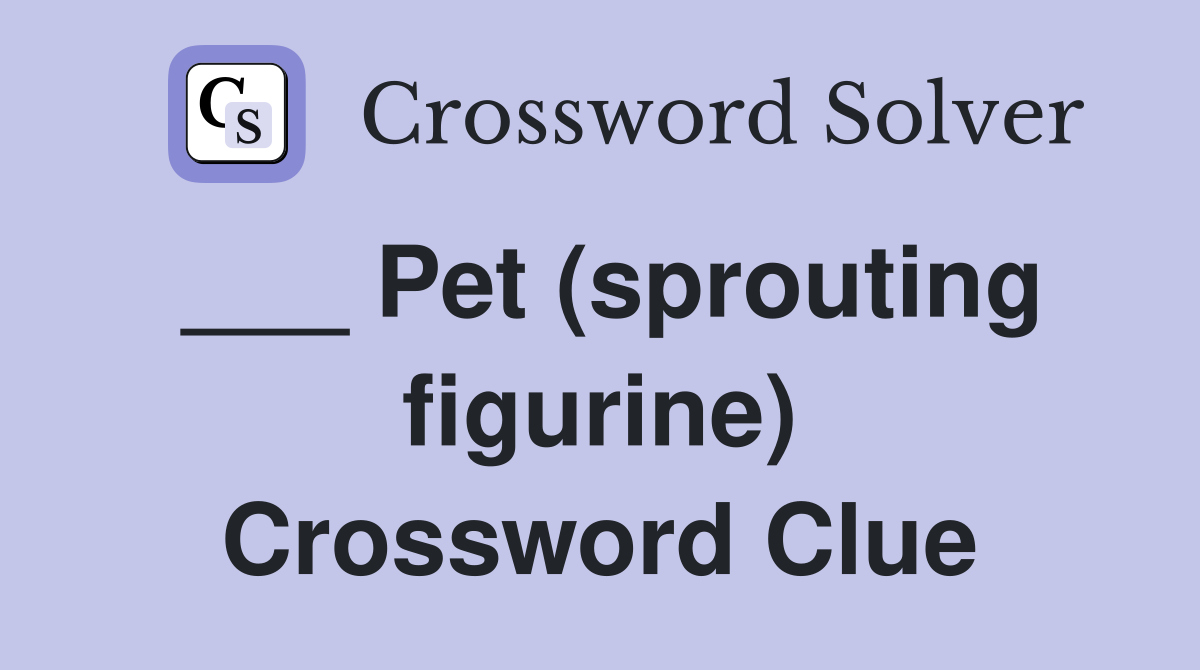 ___ Pet (sprouting figurine) Crossword Clue