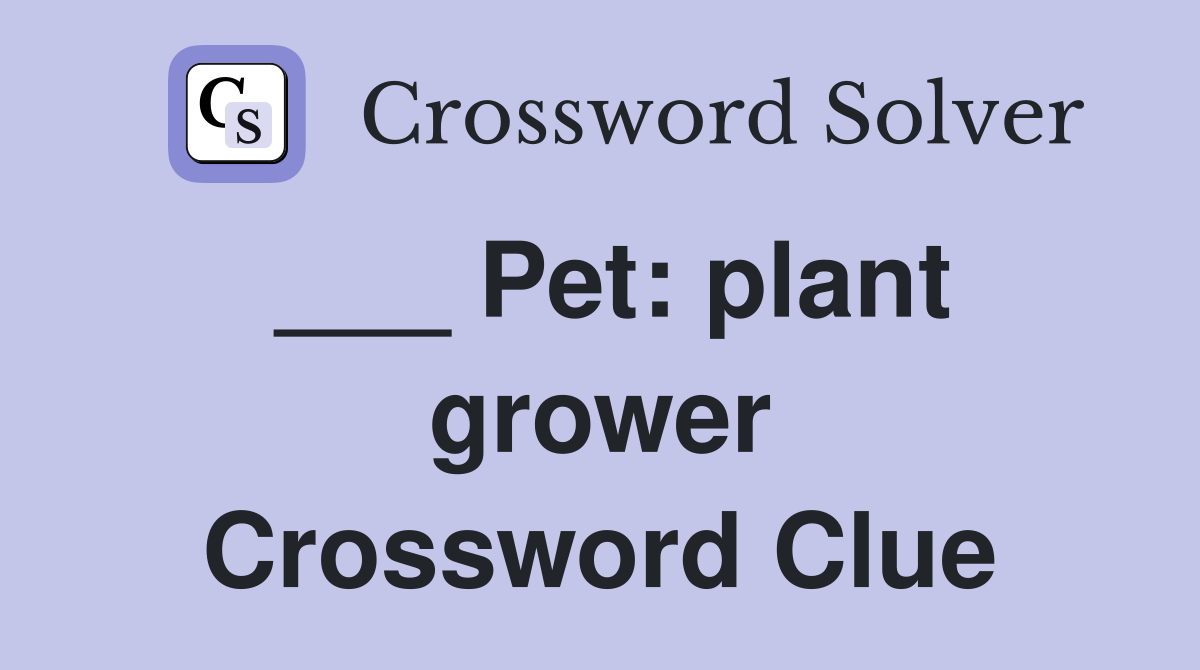 ___ Pet: plant grower Crossword Clue