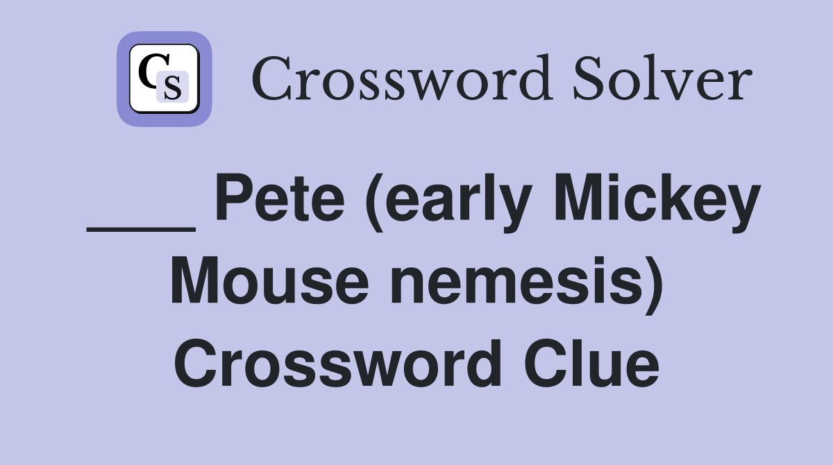 ___ Pete (early Mickey Mouse nemesis) Crossword Clue