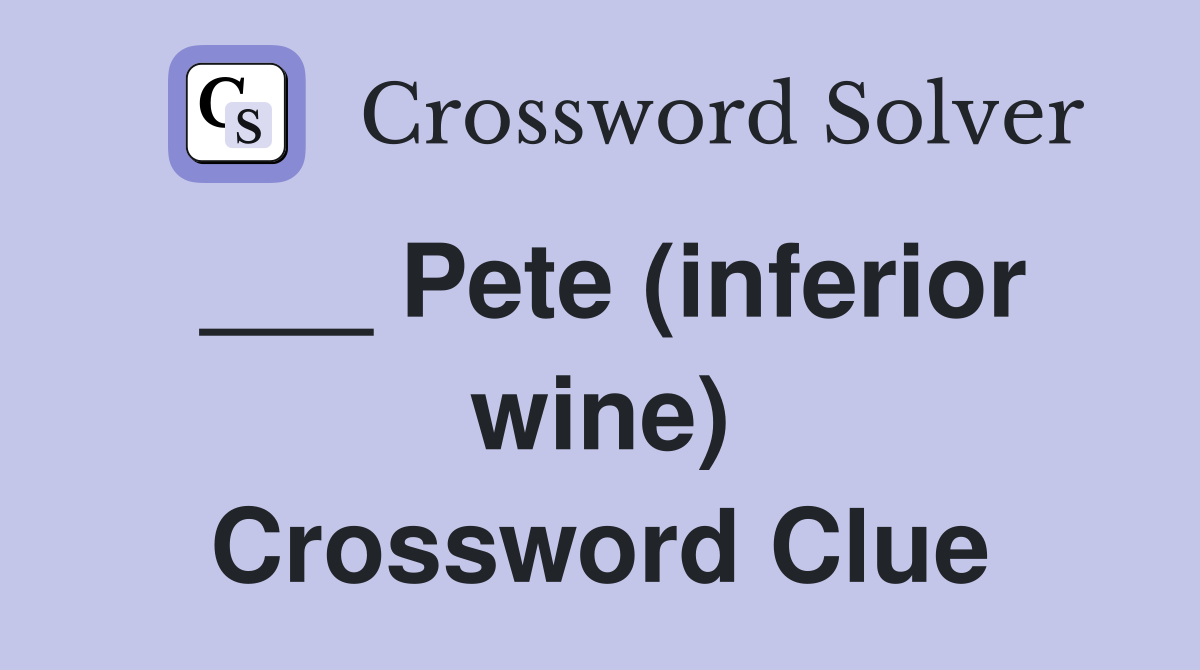 ___ Pete (inferior wine) Crossword Clue