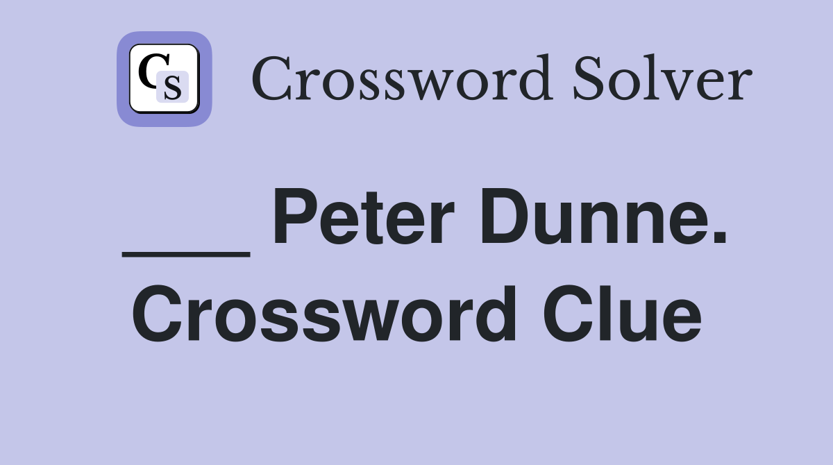___ Peter Dunne. Crossword Clue