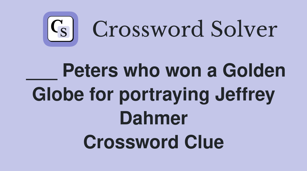 ___ Peters who won a Golden Globe for portraying Jeffrey Dahmer Crossword Clue
