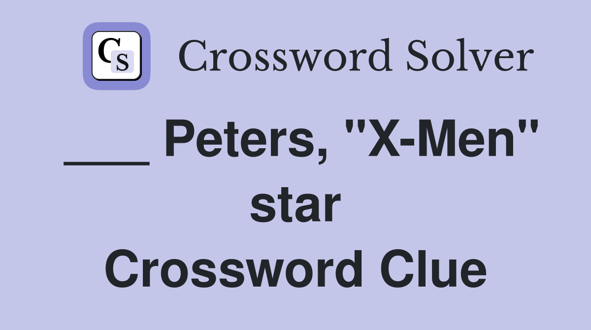 ___ Peters, "X-Men" star Crossword Clue