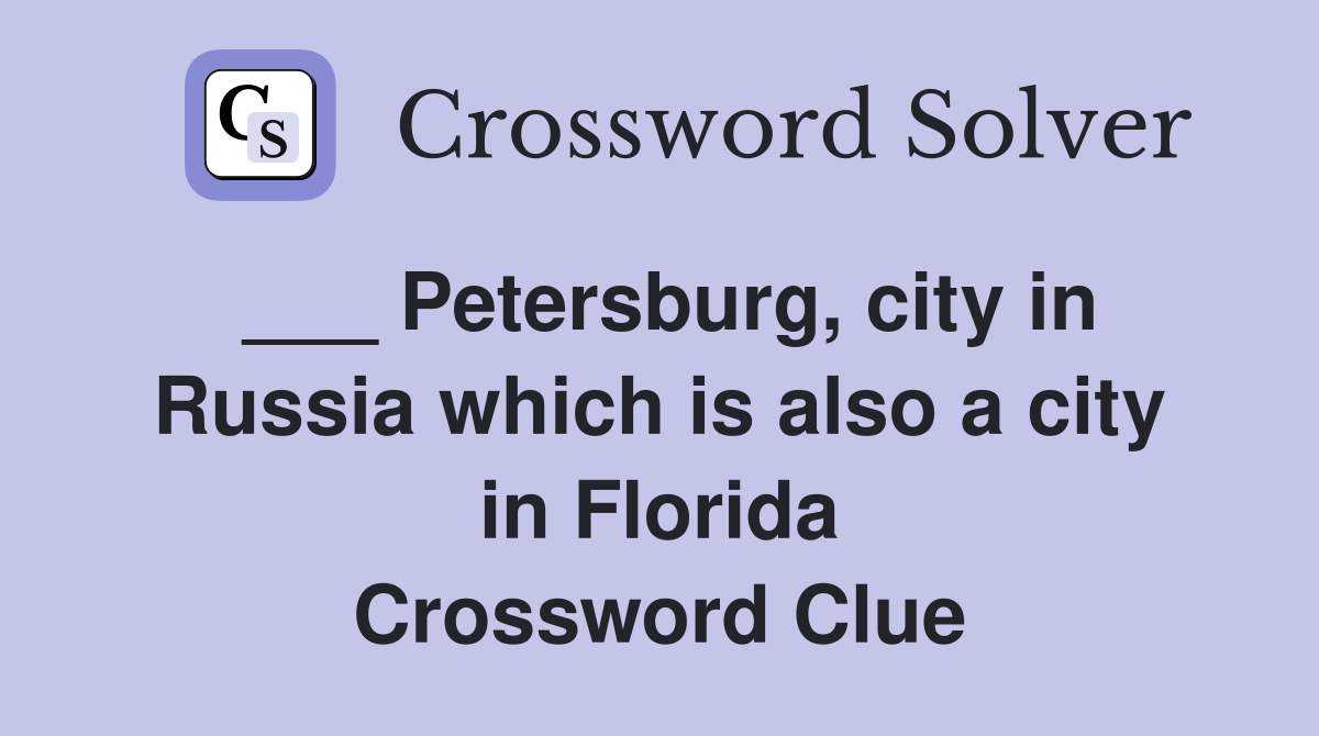 ___ Petersburg, city in Russia which is also a city in Florida Crossword Clue
