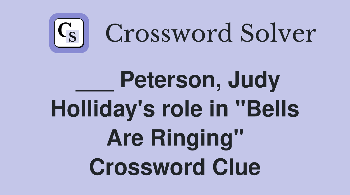 ___ Peterson, Judy Holliday's role in "Bells Are Ringing" Crossword Clue