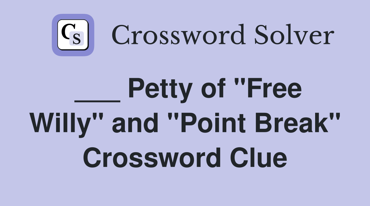 ___ Petty of "Free Willy" and "Point Break" Crossword Clue