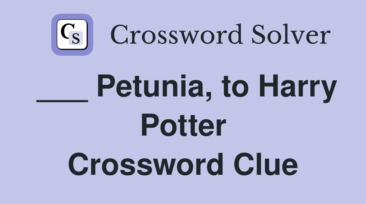 ___ Petunia, to Harry Potter Crossword Clue