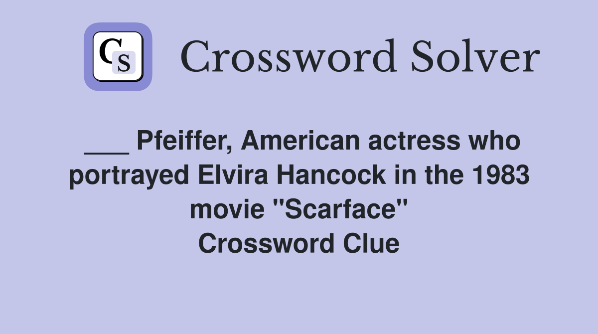 ___ Pfeiffer, American actress who portrayed Elvira Hancock in the 1983 movie "Scarface" Crossword Clue