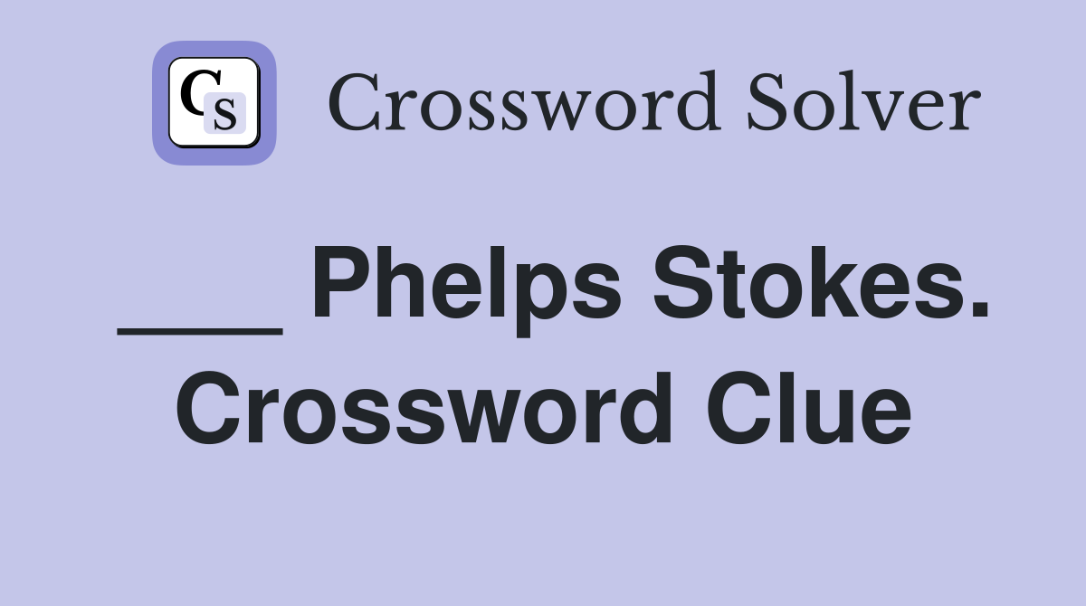 ___ Phelps Stokes. Crossword Clue