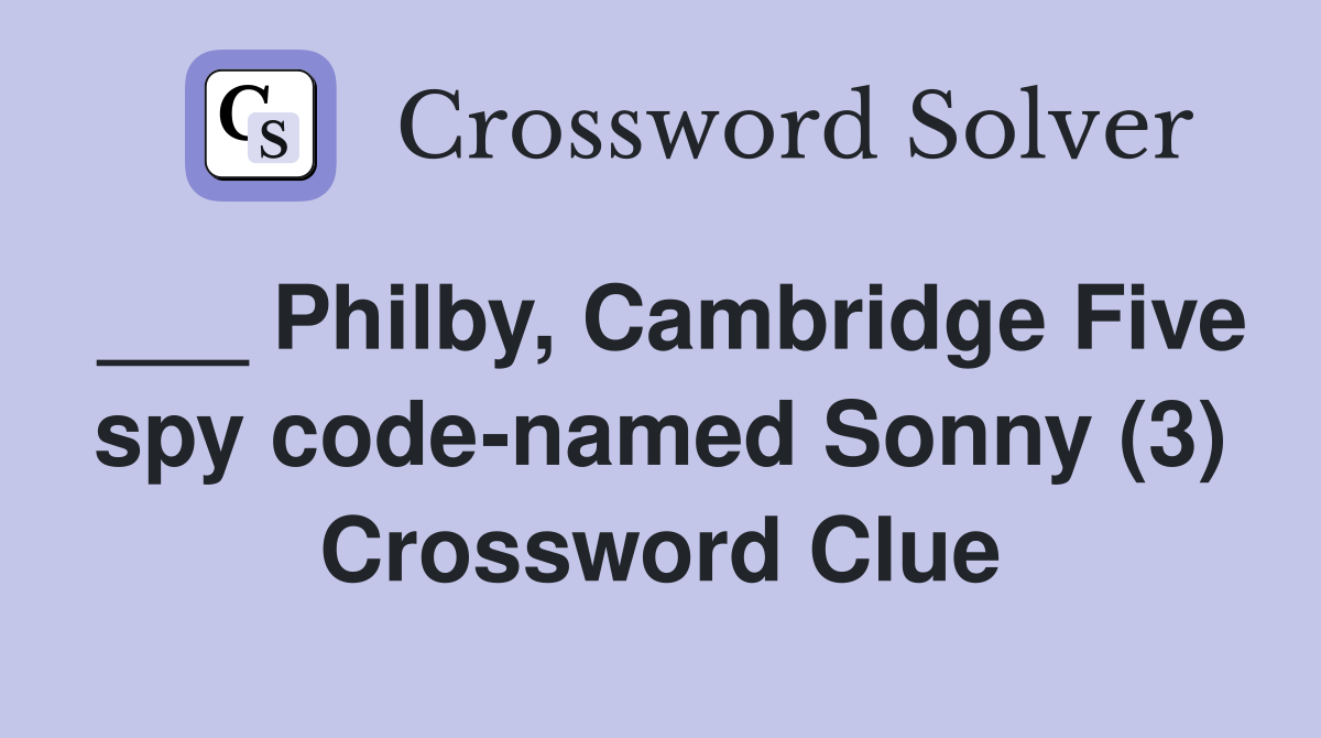 ___ Philby, Cambridge Five spy code-named Sonny (3) Crossword Clue