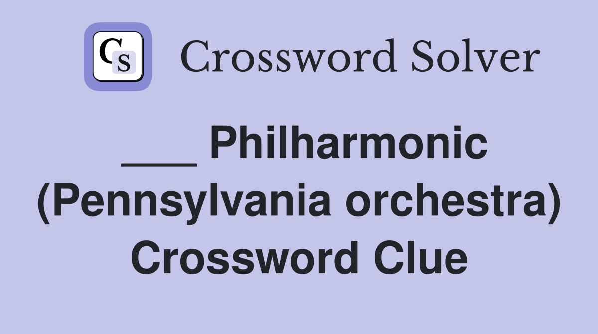 ___ Philharmonic (Pennsylvania orchestra) Crossword Clue