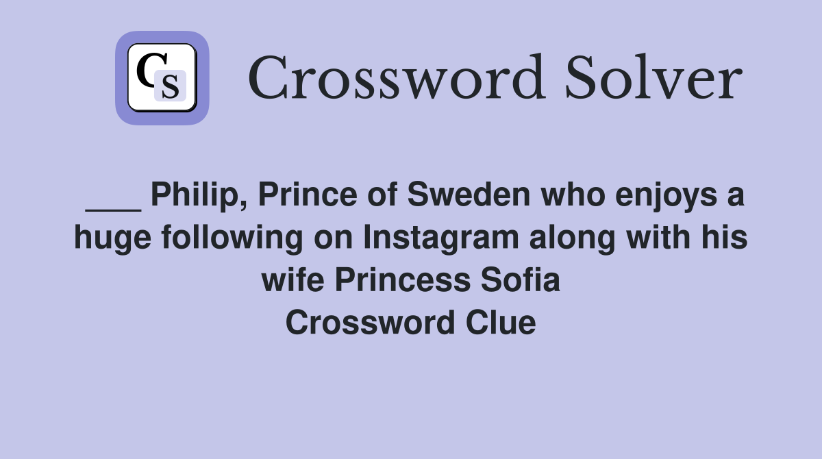___ Philip, Prince of Sweden who enjoys a huge following on Instagram along with his wife Princess Sofia Crossword Clue