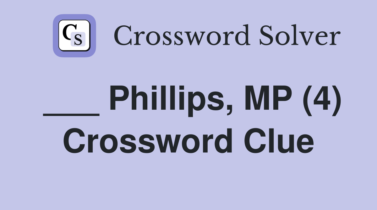___ Phillips, MP (4) Crossword Clue