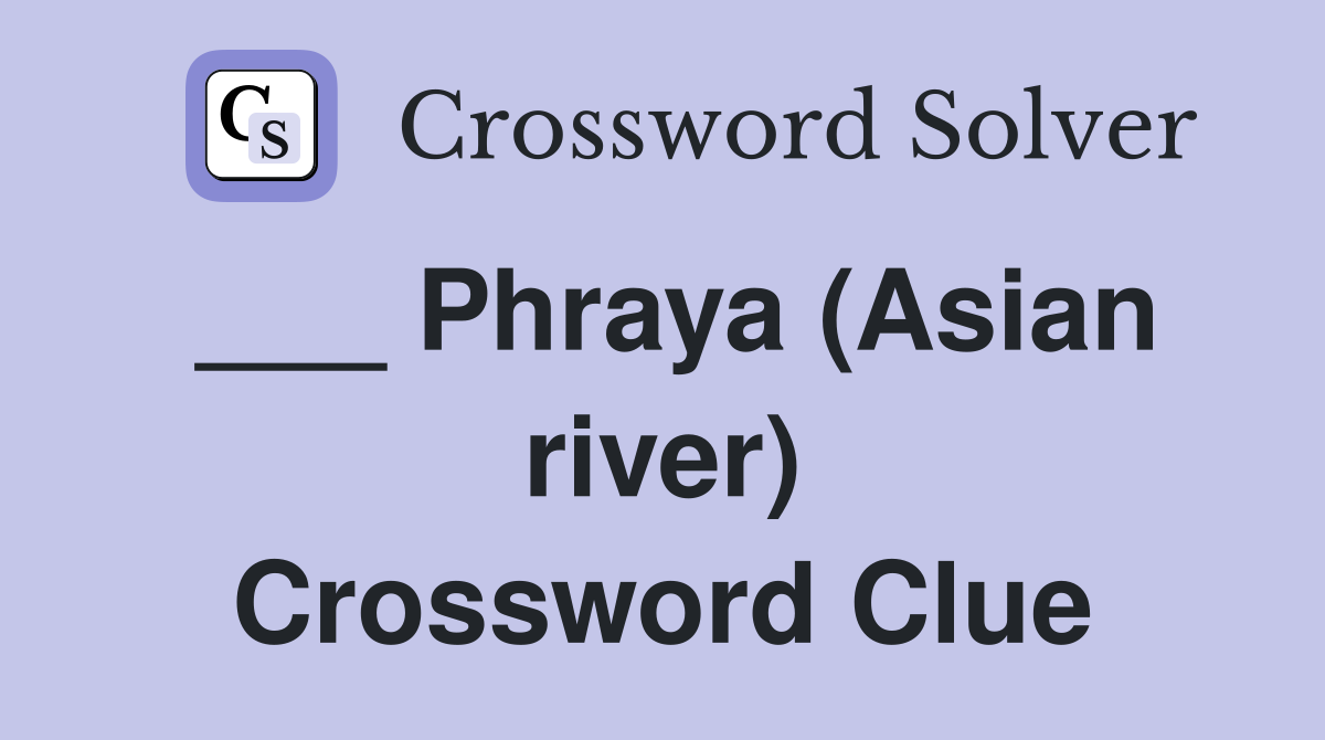 ___ Phraya (Asian river) Crossword Clue