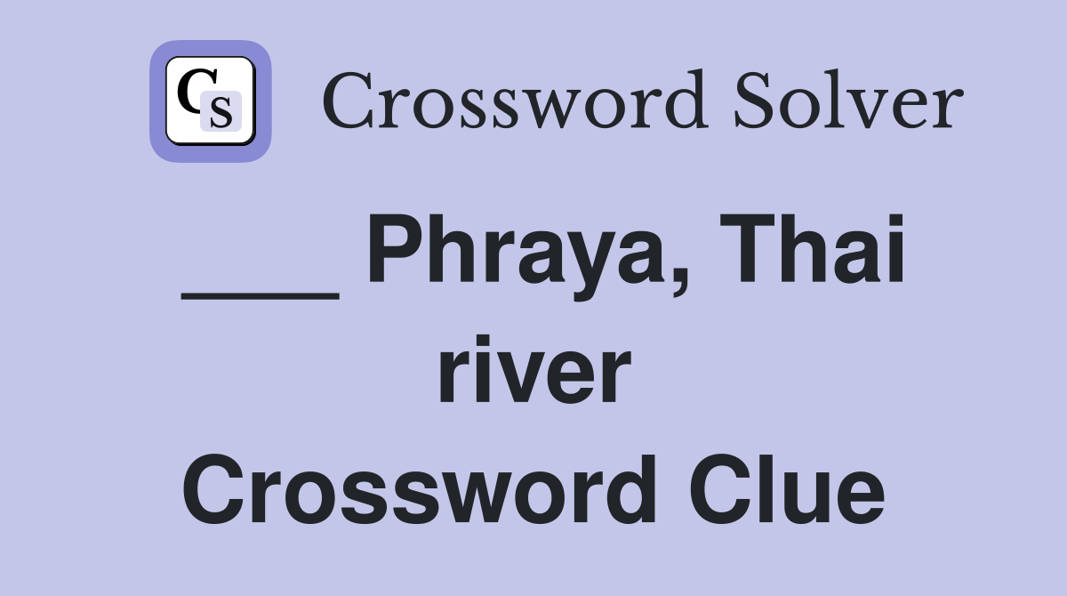 ___ Phraya, Thai river Crossword Clue