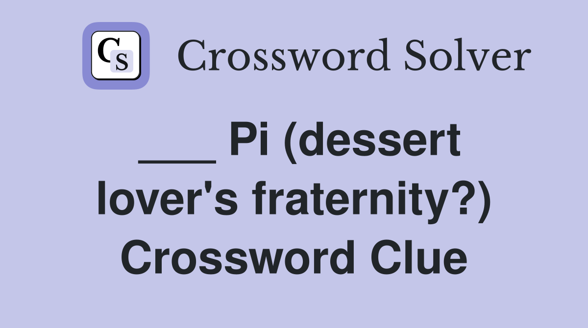 ___ Pi (dessert lover's fraternity?) Crossword Clue