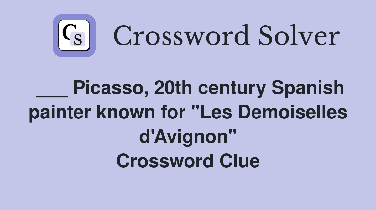 ___ Picasso, 20th century Spanish painter known for "Les Demoiselles d'Avignon" Crossword Clue