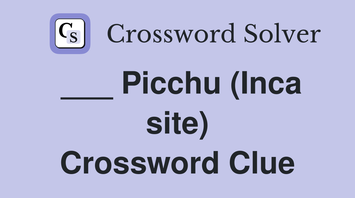 ___ Picchu (Inca site) Crossword Clue