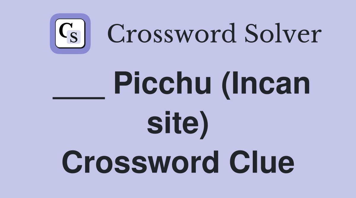 ___ Picchu (Incan site) Crossword Clue
