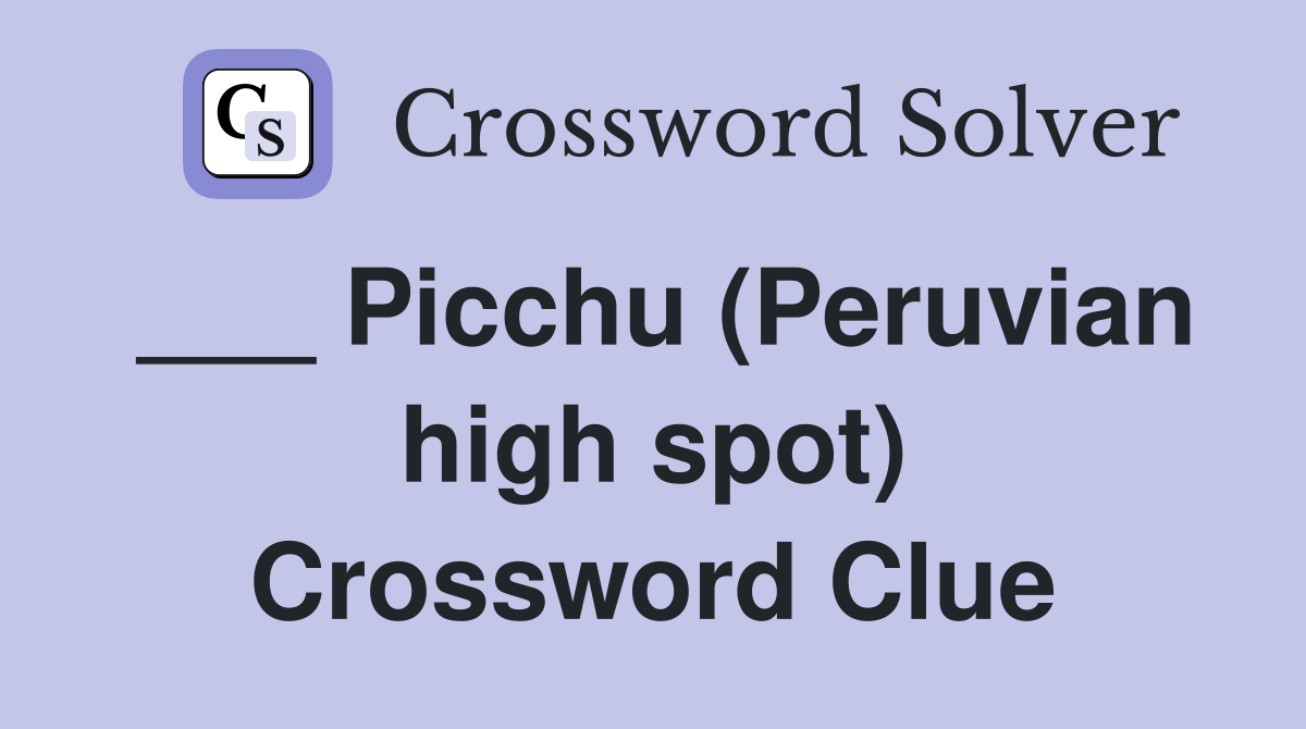___ Picchu (Peruvian high spot) Crossword Clue