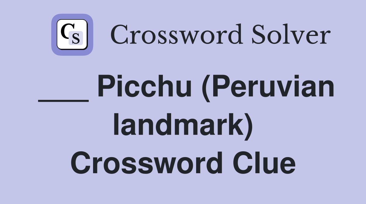 ___ Picchu (Peruvian landmark) Crossword Clue