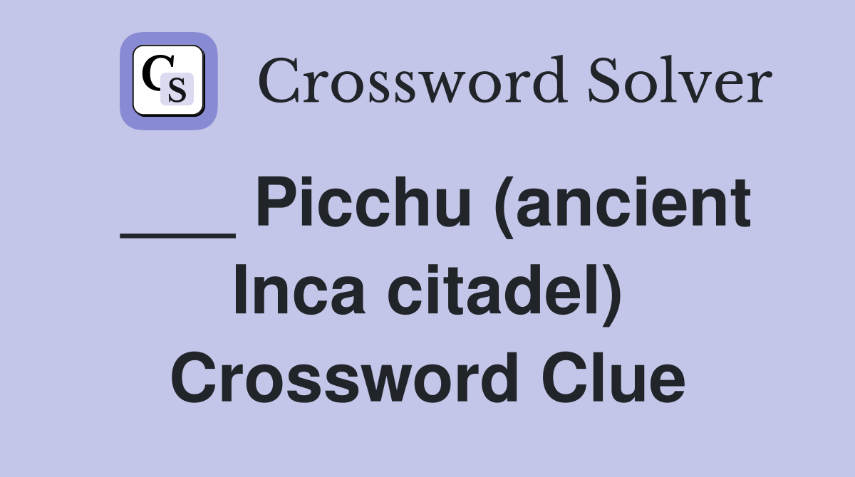 ___ Picchu (ancient Inca citadel) Crossword Clue
