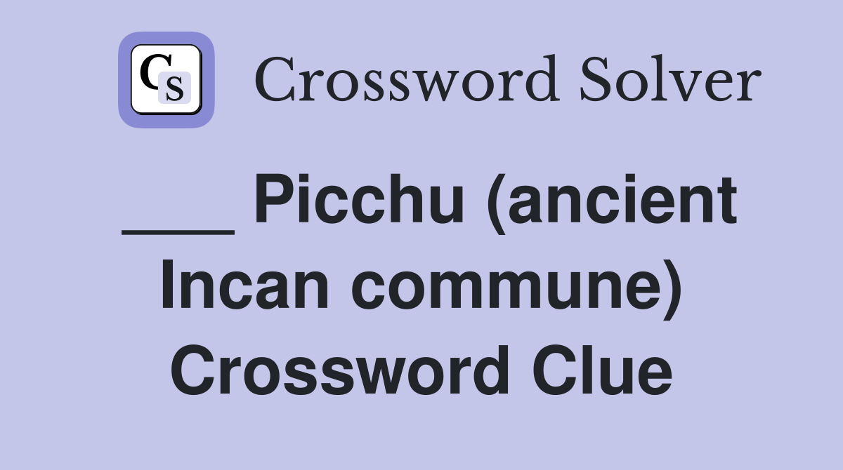 ___ Picchu (ancient Incan commune) Crossword Clue