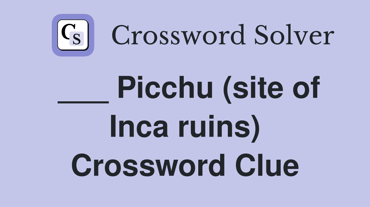 ___ Picchu (site of Inca ruins) Crossword Clue