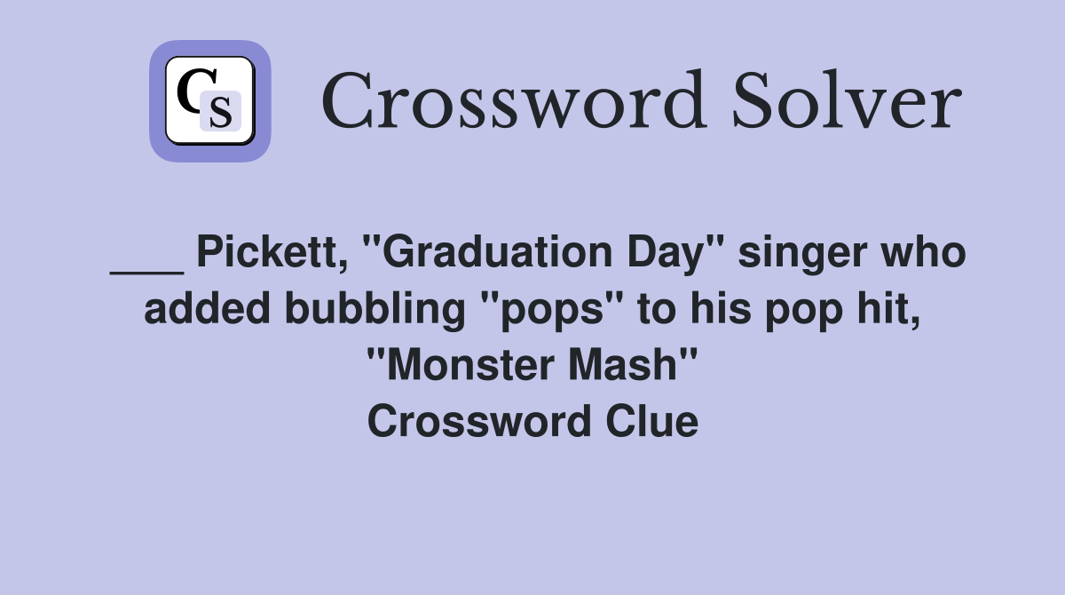 ___ Pickett, "Graduation Day" singer who added bubbling "pops" to his pop hit, "Monster Mash" Crossword Clue