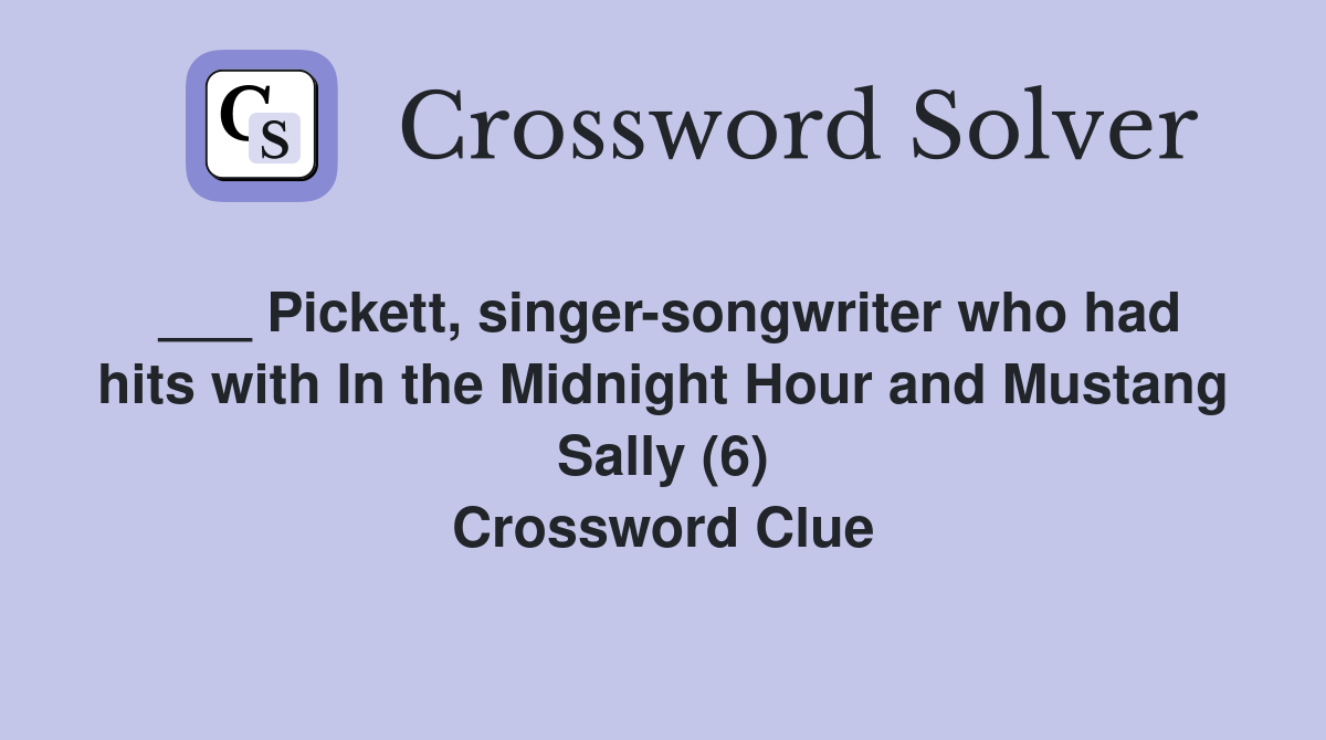 ___ Pickett, singer-songwriter who had hits with In the Midnight Hour and Mustang Sally (6) Crossword Clue