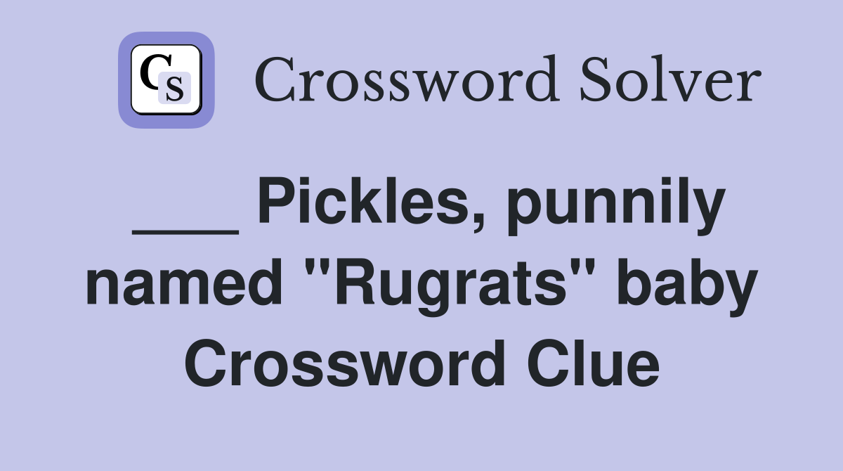 ___ Pickles, punnily named "Rugrats" baby Crossword Clue