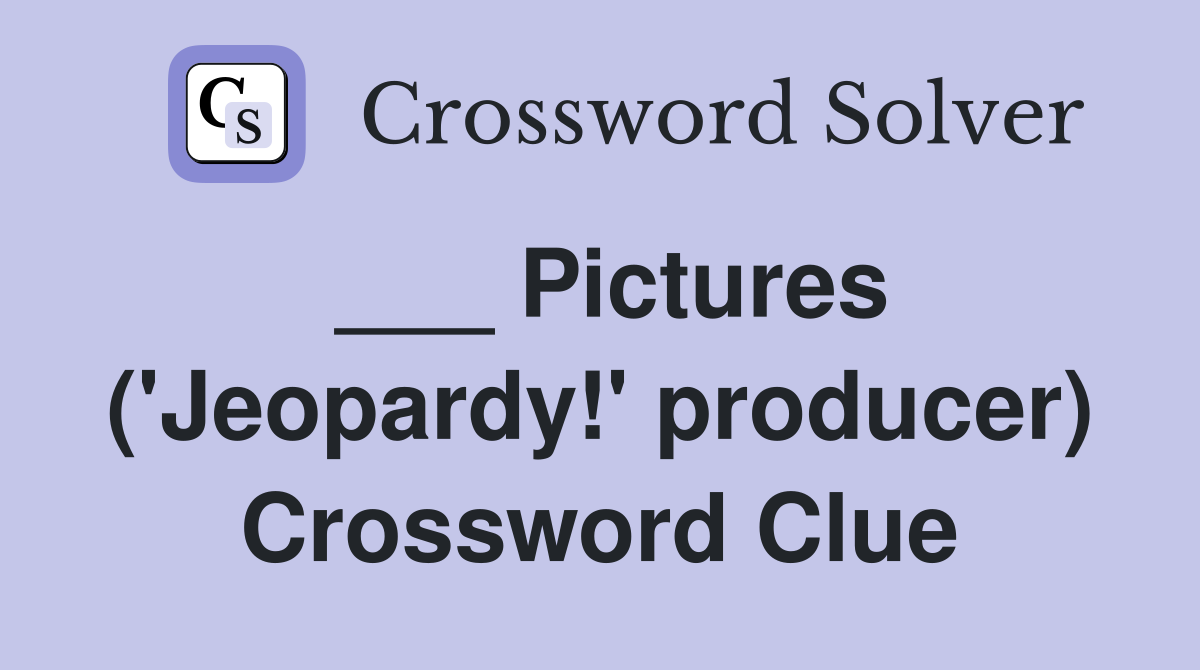 ___ Pictures ('Jeopardy!' producer) Crossword Clue