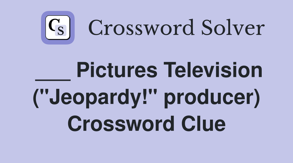 ___ Pictures Television ("Jeopardy!" producer) Crossword Clue
