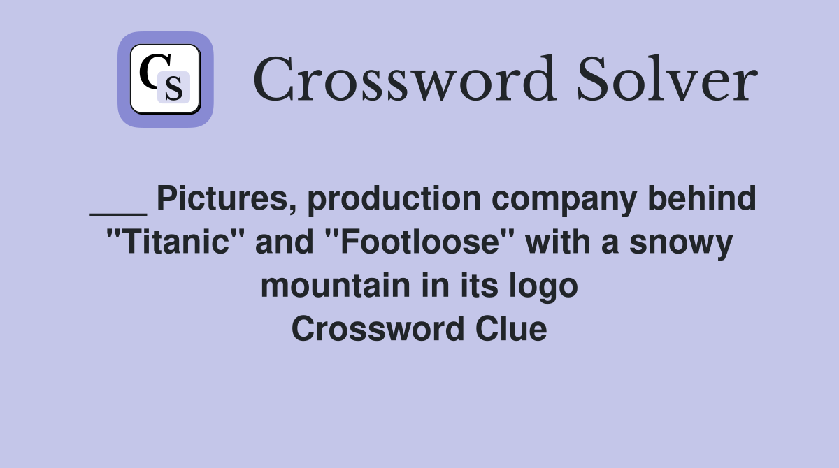___ Pictures, production company behind "Titanic" and "Footloose" with a snowy mountain in its logo Crossword Clue