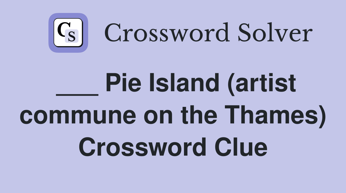 ___ Pie Island (artist commune on the Thames) Crossword Clue