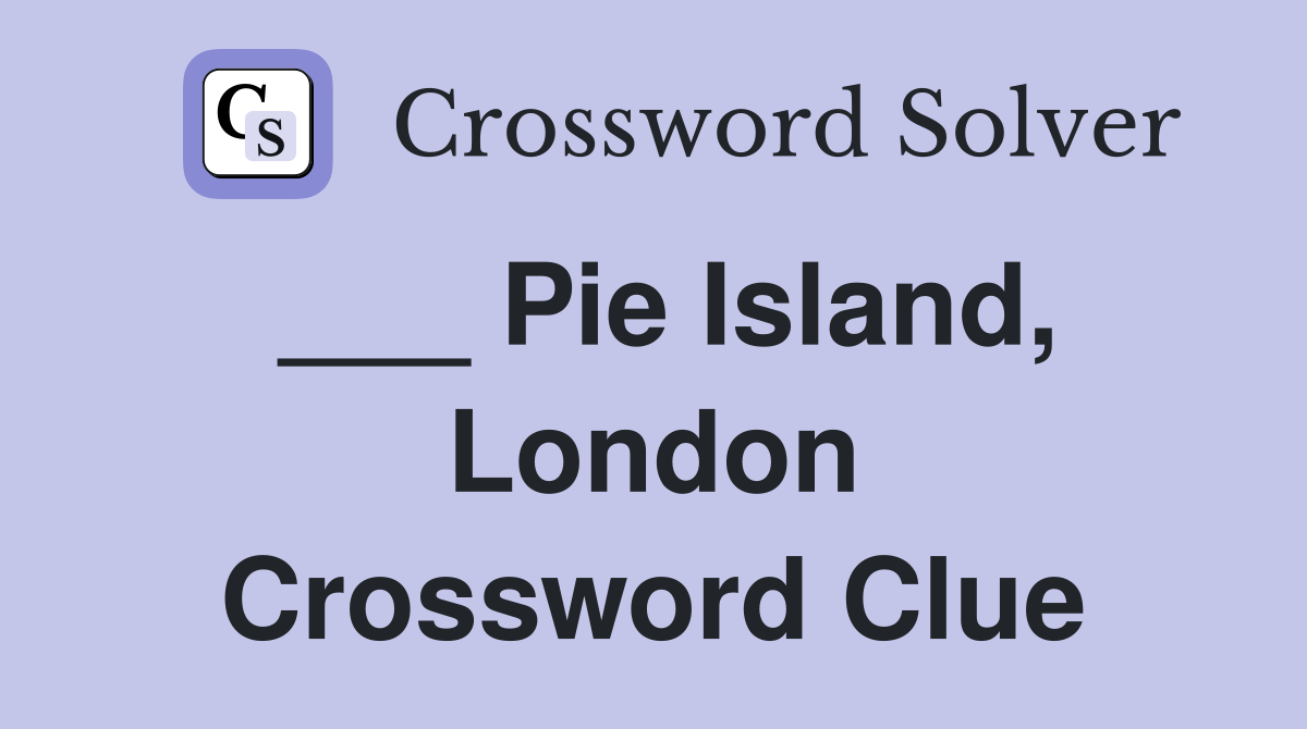 ___ Pie Island, London Crossword Clue
