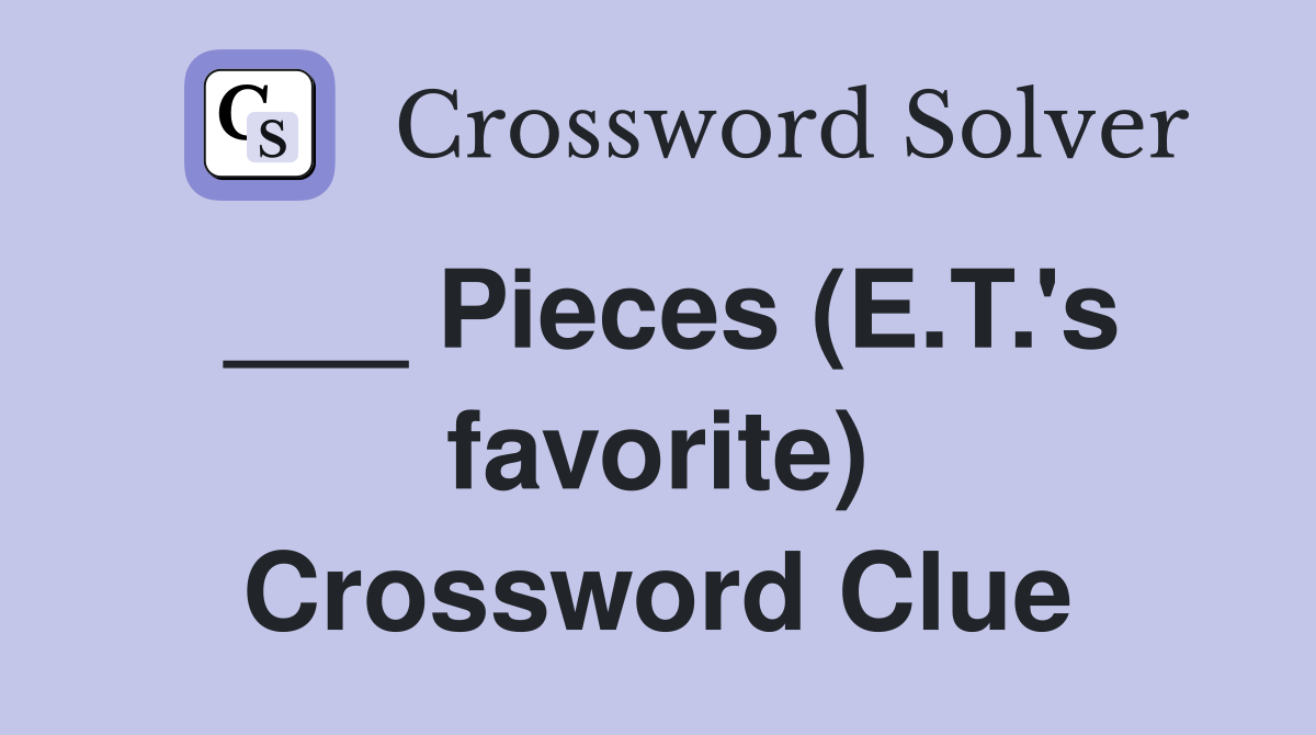 ___ Pieces (E.T.'s favorite) Crossword Clue