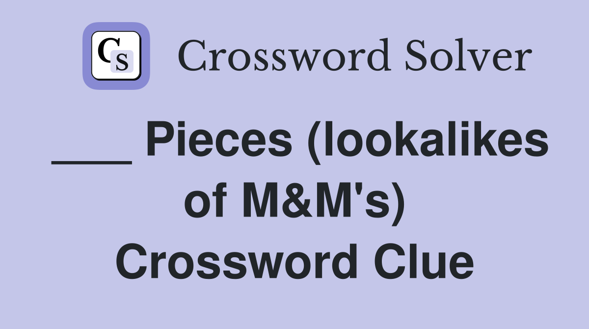 ___ Pieces (lookalikes of M&M's) Crossword Clue