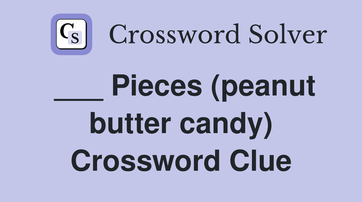 ___ Pieces (peanut butter candy) Crossword Clue