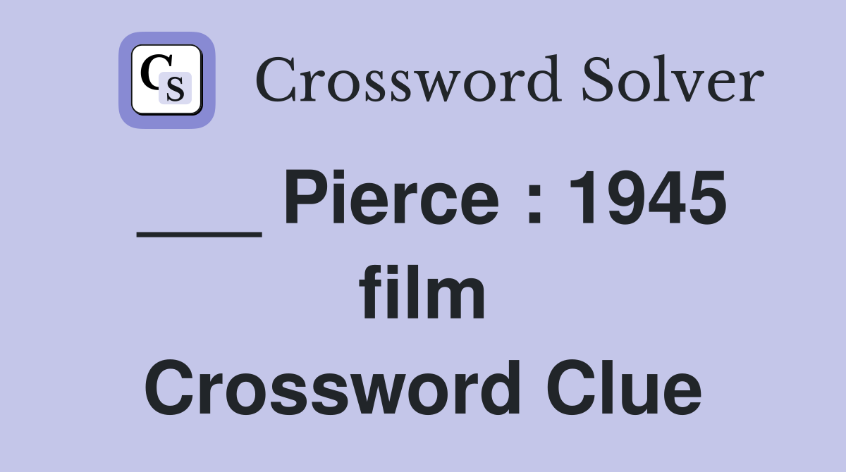 ___ Pierce : 1945 film Crossword Clue