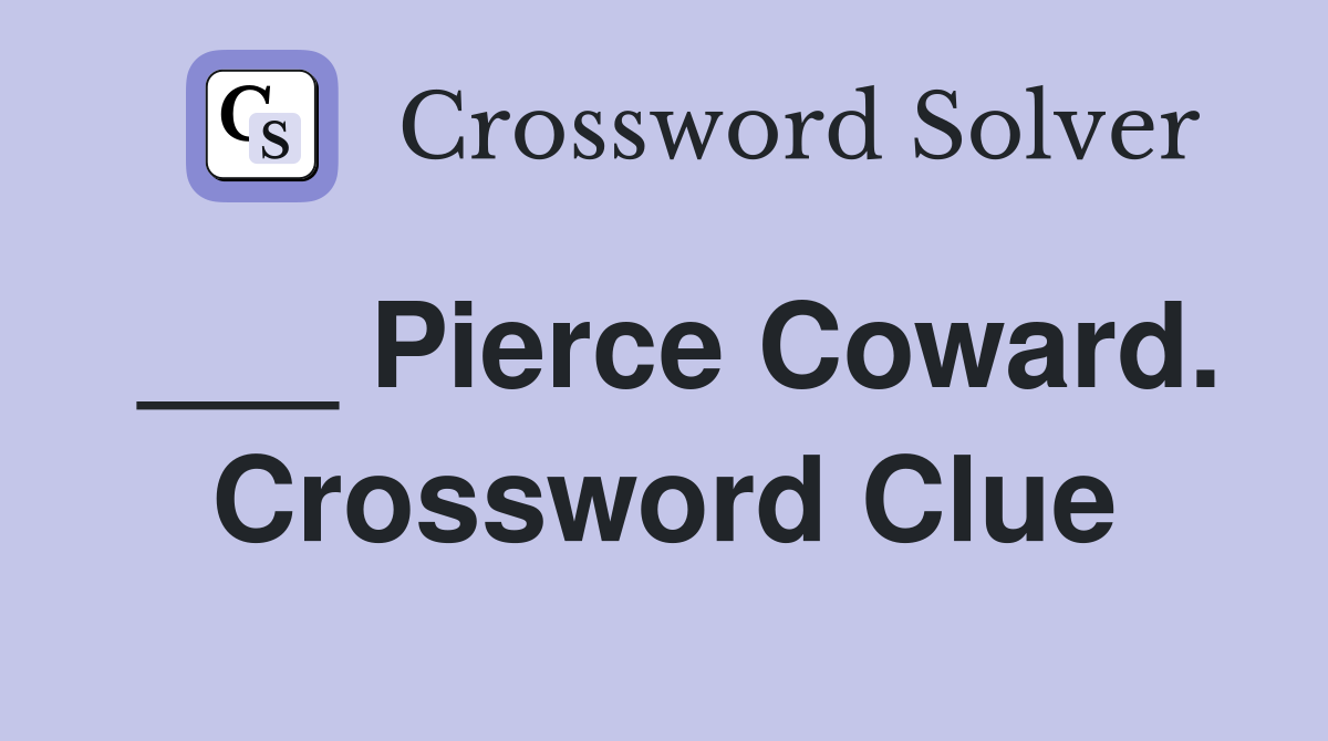 ___ Pierce Coward. Crossword Clue