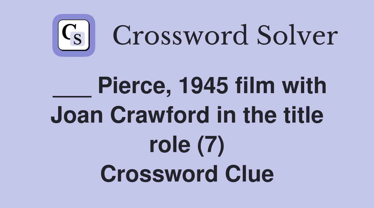 ___ Pierce, 1945 film with Joan Crawford in the title role (7) Crossword Clue