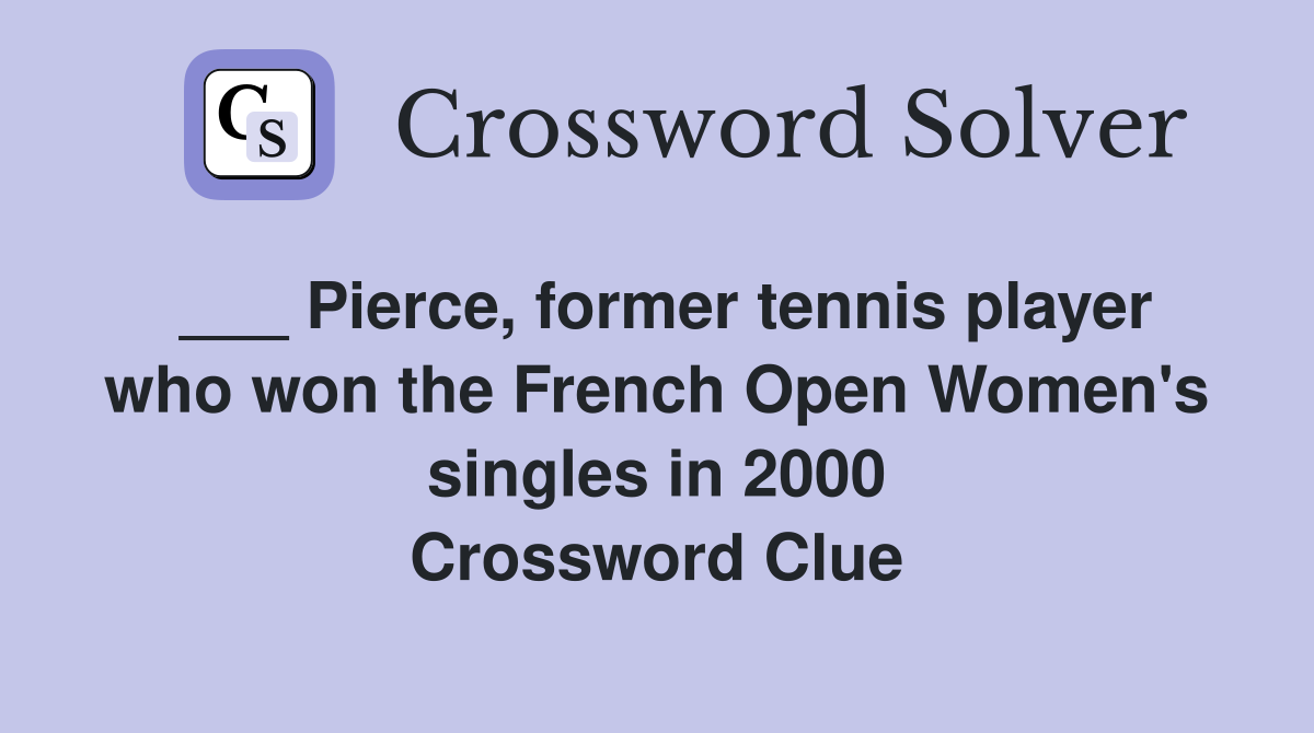 ___ Pierce, former tennis player who won the French Open Women's singles in 2000 Crossword Clue