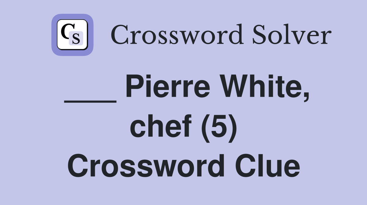 ___ Pierre White, chef (5) Crossword Clue